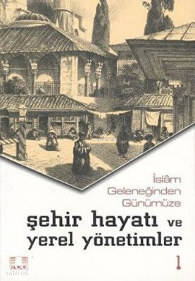  İslam Geleneğinden Günümüze Şehir Hayatı ve Yerel Yönetimler 2 Cilt Takım | İslam Geleneğinden Günümüze Şehir Hayatı ve Yerel Yönetimler 2 Cilt Takım | Kolektif | İlke Yayıncılık | 9789757105022 