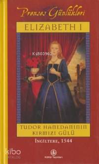  1 Elizabeth Tudor Hanedanının Kırmızı Gülü (Prenses Günlükleri) | 1 Elizabeth Tudor Hanedanının Kırmızı Gülü (Prenses Günlükleri) | Kathryn Lasky | Begüm Kovulmaz | Türkiye İş Bankası Kültür Yayınları | 9789754584462 