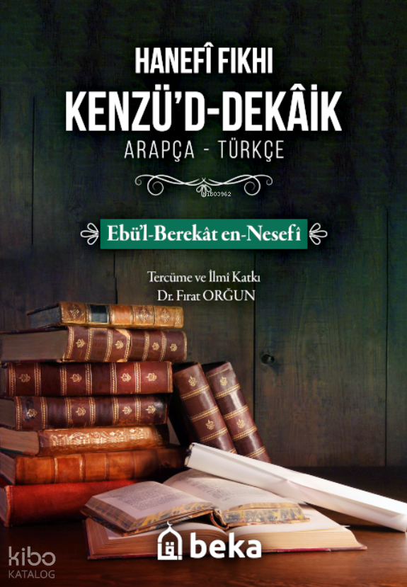  Hanefi Fıkhı Kenzüd DekaikEbül Berekat en Nesefi | Hanefi Fıkhı Kenzüd DekaikEbül Berekat en Nesefi | Ebül Berekat en Nesefi | Fırat Orğun | Beka Yayınları | 9786256757080 