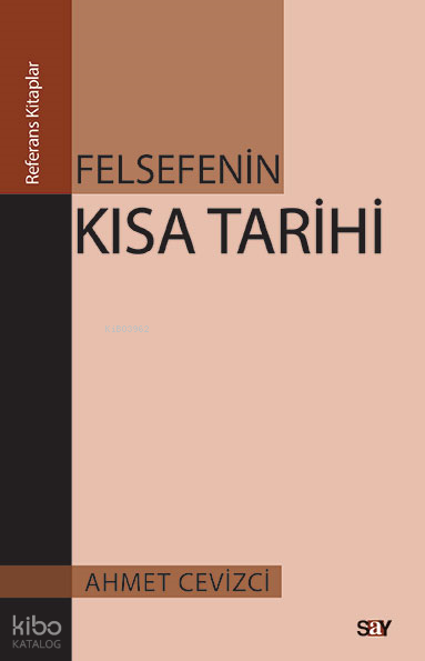  Felsefenin Kısa Tarihi | Felsefenin Kısa Tarihi | Ahmet Cevizci | Derya Önder | Say Yayınları | 9786050201703 