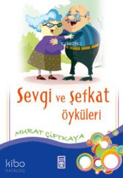  Sevgi ve Şefkat Öyküleri | Murat Çiftkaya | Merve Nur Erdoğan | Timaş Yayınları | 9789752636491 