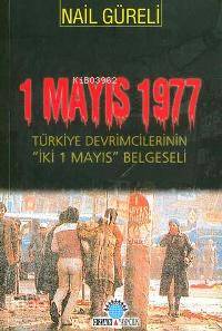  1 Mayıs 1977 Türkiye Devrimcilerinin İki 1 Mayıs Belgeseli | 1 Mayıs 1977 Türkiye Devrimcilerinin İki 1 Mayıs Belgeseli | Nail Güreli | Ozan Yayıncılık | 9789757891932 