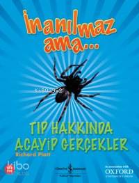  İnanılmaz Ama Tıp Hakkında Acayip Gerçekler | İnanılmaz Ama Tıp Hakkında Acayip Gerçekler | Richard Platt | Filiz Emre | Türkiye İş Bankası Kültür Yayınları | 9789944883818 