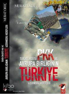  Terör Örgütü PKK ve Avrupa Birliğinin Türkiye Üzerindeki Hedefleri | Murat Oruç | Deniz Saraç | IQ Kültür Sanat Yayıncılık | 9789752552739 | 