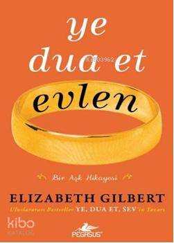  Ye Dua Et Evlen | Elizabeth Gilbert | Çiğdem Samsunlu | Özkan Özdem | Pegasus Yayıncılık | 9786054263578 | 