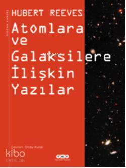  Atomlara ve Galaksilere İlişkin Yazılar | Atomlara ve Galaksilere İlişkin Yazılar | Hubert Reeves | Olcay Kunal | Yapı Kredi Yayınları ( YKY ) | 9789750818189 