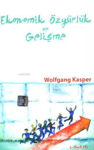  Ekonomik Özgürlük ve Gelişme | Ekonomik Özgürlük ve Gelişme | Wolfgang Kasper | Bahadır Akın | Liberte Yayınları | 9789756201142 
