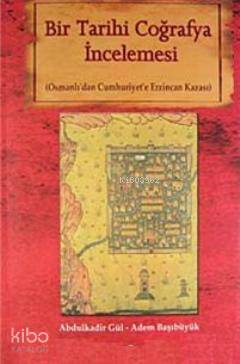  Bir Tarihi Coğrafya İncelemesi Osmanlıdan Cumhuriyete Erzincan Kazası | Abdulkadir Gül | Adem Başıbüyük | Abdulkadir GülAdem Başıbüyük | Salkımsöğüt Yayınevi | 9786054223794 | 