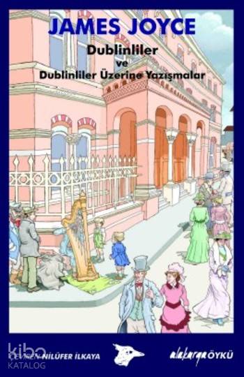  Dublinliler ve Dublinliler Üzerine Yazışmalar | James Joyce | Nilüfer İlkaya | Alakarga Sanat Yayınları | 9786059315289 | 