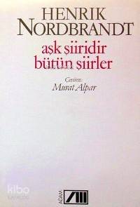  Aşk Şiiridir Bütün Şiirler | Henrik Nordbrandt | Murat Alpar | Adam Yayınları | 9789754181357 | 