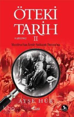  Öteki Tarih 2 Mondrostan İzmir Suikastı Davasına | Öteki Tarih 2 Mondrostan İzmir Suikastı Davasına | Ayşe Hür | Profil Yayıncılık | 9789759963866 