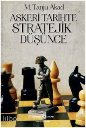  Askeri Tarihte Stratejik Düşünce | Askeri Tarihte Stratejik Düşünce | Mehmet Tanju Akad | Türkiye İş Bankası Kültür Yayınları | 9786053608820 