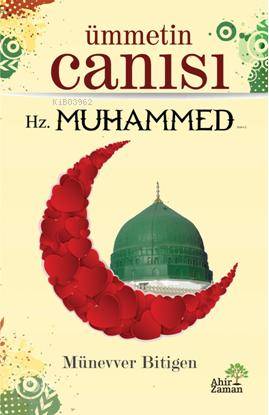  Ümmetin Canısı Hz Muhammedin (sav) Hayatı | Münevver Bitigen | M Erol Kuloğlu | Mehmet Zekai Küpçük | Çiğdem Aktepe | Ahir Zaman Yayınevi | 9786055095246 | 