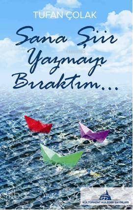  Sana Şiir Yazmayı Bıraktım | Sana Şiir Yazmayı Bıraktım | Tufan Çolak | Kuledibi Yayınları | 9786055014469 