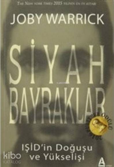  Siyah Bayraklar IŞİDin Doğuşu ve Yükselişi 2016 Pulitzer Ödülü | Abdullah Demir | Arzu Sandal | Emily Mahon | Joby Warrick | Işık Tansal | A7 Kitap | 9786058337411 | 