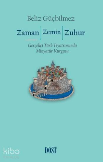  Zaman Zemin Zuhur Gerçekçi Türk Tiyatrosunda Minyatür Kurgusu | Zaman Zemin Zuhur Gerçekçi Türk Tiyatrosunda Minyatür Kurgusu | Beliz Güçbilmez | Dost Kitabevi | 9789752985612 