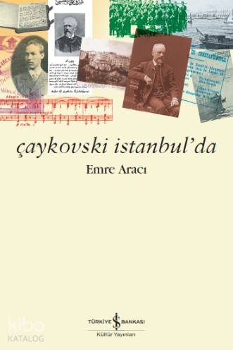  Çaykovski İstanbulda | Çaykovski İstanbulda | Emre Aracı | Pınar Güven | Türkiye İş Bankası Kültür Yayınları | 9786053329237 