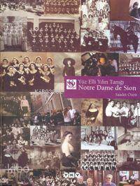  Yüz Elli Yılın Tanığı Notre Dame De Sıon | Yüz Elli Yılın Tanığı Notre Dame De Sıon | Saadet Özen | Yapı Kredi Yayınları ( YKY ) | 9789750810497 