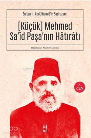  Sultan II Abdülhamidin Sadrazamı  [Küçük] Mehmed Sa‘îd Paşanın Hâtırâtı (1cilt Sultan II Abdülhamidin Sadrazamı | Mustafa Gündüz | Dilara Yabul | Ketebe Yayınları | 9786057949431 | 