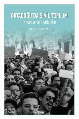  Ortadoğuda Sivil Toplum İmkanlar ve Kısıtlılıklar | Kolektif | Serhat Buhari Baytekin | Üzeyir Tekin | Meltem Yılmaz | Filiz Cicioğlu | Kadim Yayınları | 9786057629050 | 