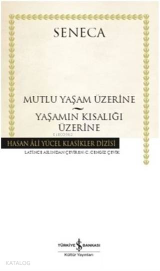  Mutlu Bir Yaşam Üzerine Yaşamın Kısalığı Üzerine | Seneca | C Cengiz Çevik | Türkiye İş Bankası Kültür Yayınları | 9786052956458 | 