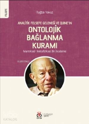  Analitik Felsefe Geleneği ve Quineın Ontolojik Bağlanma Kuramı Mantıksal Metafiziksel Bir İnceleme | İrfan Güngörür | M Ali Başpehlivan | Emre Güngör | Nuh Muaz Kapan | Tuğba Yavuz | DBY Yayınları | 9786054635917 | 