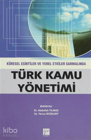  Türk Kamu Yönetimi Küresel Esintiler ve Yerel Etkiler Sarmalında | Kolektif | Abdullah Yılmaz | | Gazi Kitabevi | 9789758895748 | 