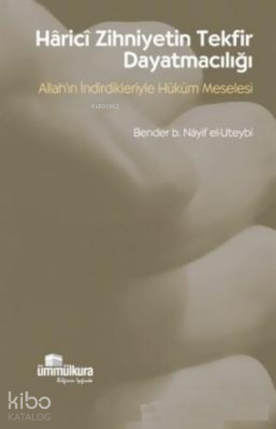  Harici Zihniyetin Tekfir Dayatmacılığı Allahın İndirdikleriyle Hüküm Meselesi | Harici Zihniyetin Tekfir Dayatmacılığı Allahın İndirdikleriyle Hüküm Meselesi | Bender b Nâyif el Uteybî | Ümmül Kura Yayınevi | 9789756415269 