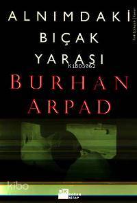  Alnımdaki Bıçak Yarası | Burhan Arpad | Doğan Kitap | 9789752931664 | 