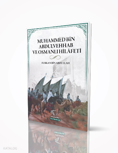 Muhammed Bin Abdulvehhab Ve Osmanlı Hilafeti | Muhammed Bin Abdulvehhab Ve Osmanlı Hilafeti | Furkan Bin Abdullah | Im Auftrag Des İslam | 9786258230659 