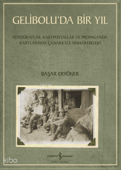 Gelibolu'da Bir Yıl - Fotoğraflar, Kartpostallar ve Propaganda Kartlarında Çanakkale Muharebeleri