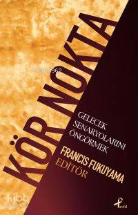  Kör Nokta Gelecek Senaryolarını Öngörmek | Francis Fukuyama | Hasan Kaya | Münir ÜstünCem Küçük | Profil Yayıncılık | 9789759961794 | 