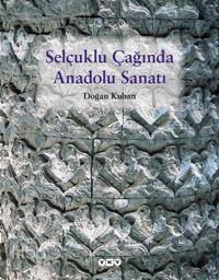  Selçuklu Çağında Anadolu Sanatı | Doğan Kuban | Yapı Kredi Yayınları ( YKY ) | 9789750803094 | 