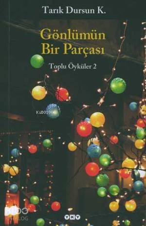  Gönlümün Bir Parçası Toplu Öyküler 2 | Gönlümün Bir Parçası Toplu Öyküler 2 | Tarık Dursun Kakınç | Yapı Kredi Yayınları ( YKY ) | 9789750816864 