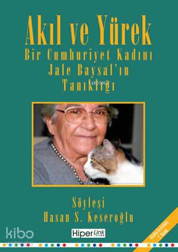  Akıl ve Yürek Bir Cumhuriyet Kadını Jale Baysalın Tanıklığı | Jele Baysal | Hasan S Keseroğlu Sönmez Çelik | Hiperlink Yayınları | 9789944157087 | 