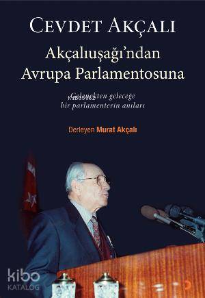  Akçalıuşağından Avrupa Parlementosuna Gelenekten Geleceğe Bir Parlamenterin Anıları | Akçalıuşağından Avrupa Parlementosuna Gelenekten Geleceğe Bir Parlamenterin Anıları | Cevdet Akçalı | Murat Akçalı | Cinius Yayınları | 9786051270661 