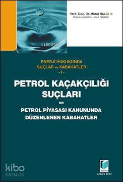  Petrol Kaçakçılığı ve Petrol Piyasası Kanununda Düzenlenen Kabahatler Enerji Hukukunda Suçlar ve Kabahatler 1 | Petrol Kaçakçılığı ve Petrol Piyasası Kanununda Düzenlenen Kabahatler Enerji Hukukunda Suçlar ve Kabahatler 1 | Murat Balcı | Adalet Yayınevi | 9786054378494 