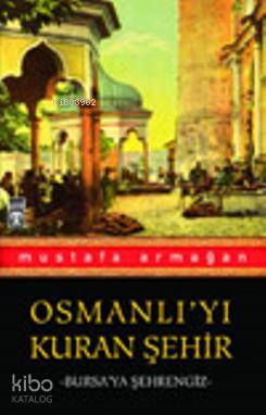  Osmanlıyı Kuran Şehir Bursaya Şehrengiz | Mustafa Armağan | Dursun Gürlek | Timaş Yayınları | 9789753622196 | 