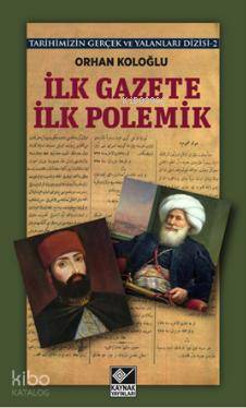  İlk Gazete İlk Polemik Tarihimizin Gerçek ve Yalanları Dizisi 2 | Orhan Koloğlu | Kaynak Yayınları | 9789753438803 | 