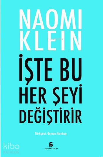  İşte Bu Her Şeyi Değiştirir | İşte Bu Her Şeyi Değiştirir | Naomi Klein | Osman Akınhay | Agora Kitaplığı | 9786051032719 