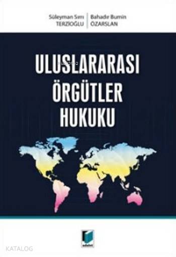  Uluslararası Örgütler Hukuku | Uluslararası Örgütler Hukuku | Süleyman Sırrı Terzioğlu | Bahadır Bumin Özarslan | Bahadır Bumin ÖzarslanSüleyman Sırrı Terzioğlu | Adalet Yayınevi | 9786051468112 