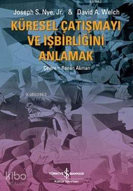 Küresel Çatışmayı ve İşbirliğini Anlamak | Küresel Çatışmayı ve İşbirliğini Anlamak | Joseph S NyeDavid A Welch | Renan Akman | Türkiye İş Bankası Kültür Yayınları | 9786052954294 