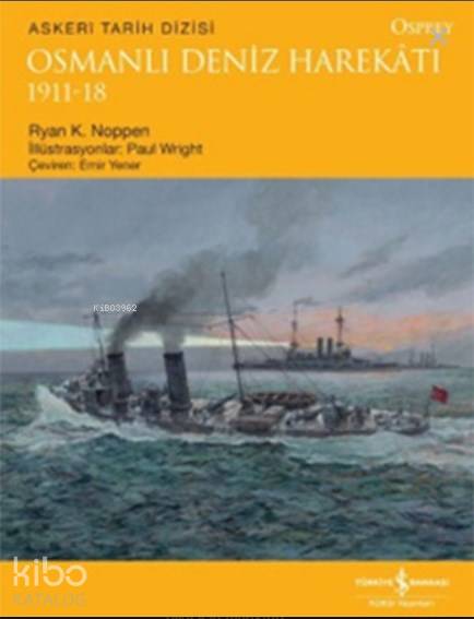  Osmanlı Deniz Harekatı 1911 18 | Osmanlı Deniz Harekatı 1911 18 | Emir Yener | Paul Wright | Ryan K Noppen | Türkiye İş Bankası Kültür Yayınları | 9786053326625 
