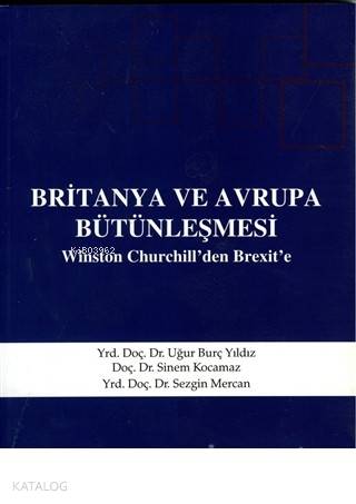  Britanya ve Avrupa Bütünleşmesi Winston Churchillden Brexite | Uğur Burç Yıldız | Gazi Kitabevi | 9786053446330 | 