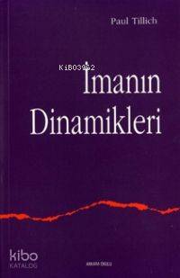  İmanın Dinamikleri | İmanın Dinamikleri | Paul Tillich | Fahrullah Terkan | Ankara Okulu Yayınları | 9789758190195 
