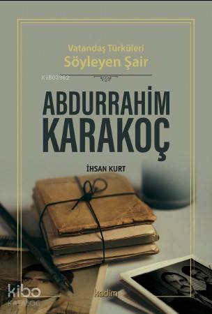  Abdurrahim Karakoç Vatandaş Türküleri Söyleyen Şair | İhsan Kurt | Serhat Buhari BaytekinÜzeyir Tekin | Fatma Çırak Uluyol | Kadim Yayınları | 9786057629173 | 
