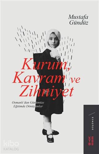 Kurum Kavram ve Zihniyet Osmanlıdan Günümüze Eğitimde Dönüşümler | Kurum Kavram ve Zihniyet Osmanlıdan Günümüze Eğitimde Dönüşümler | Mustafa Gündüz | Kadir Daniş | Ketebe Yayınları | 9786257854306 