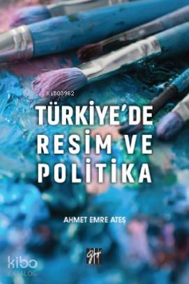  Türkiyede Resim ve Politika | Ahmet Emre Ateş | Gazi Kitabevi | 9786257358736 | 