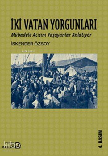  İki Vatan Yorgunları Mübadale Acısını Yaşayanlar Anlatıyor | İskender Özsoy | Bağlam Yayıncılık | 9789756947883 | 