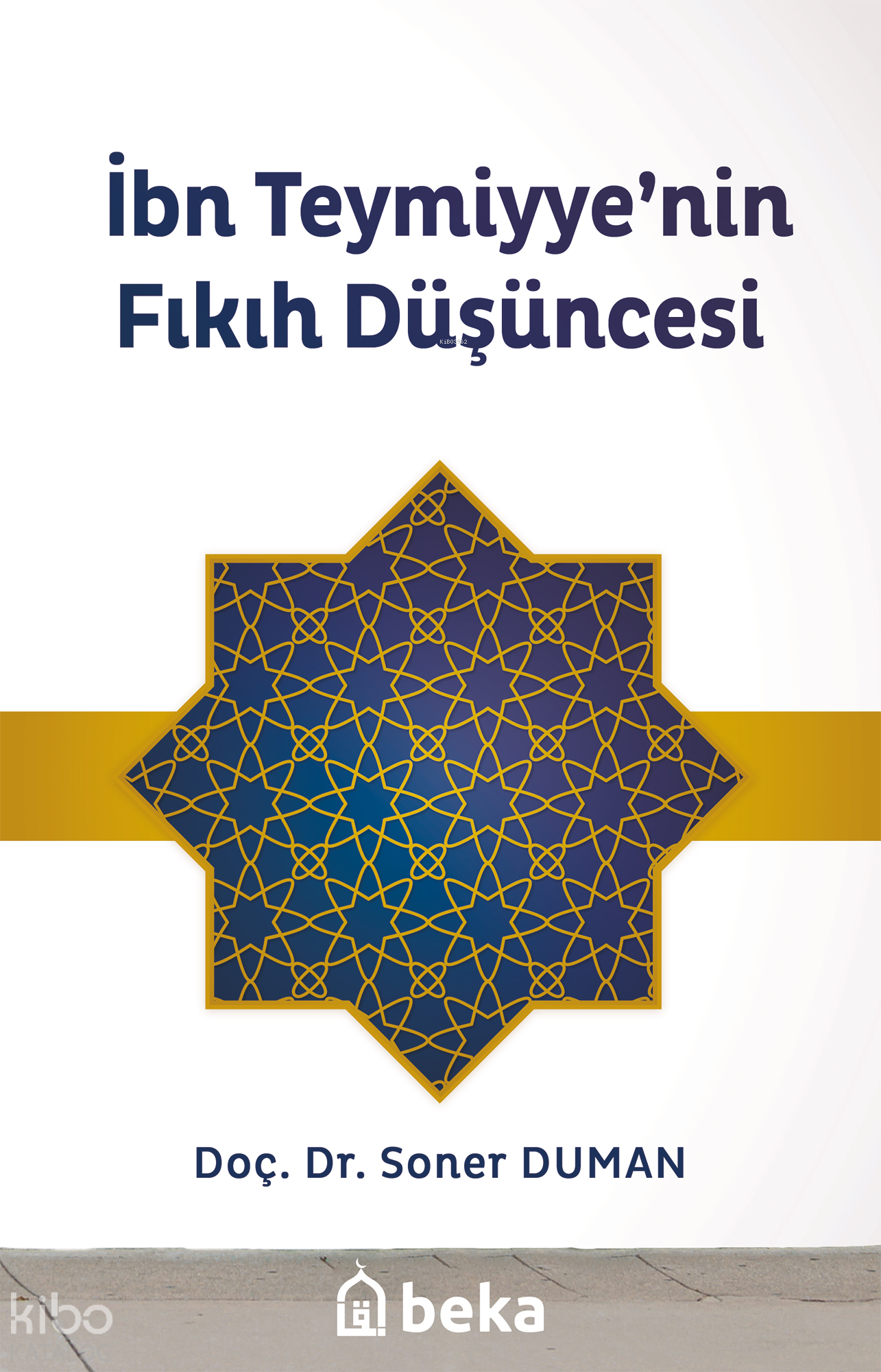  İbn Teymiyyenin Fıkıh Düşüncesi | İbn Teymiyyenin Fıkıh Düşüncesi | Soner Duman | Beka Yayınları | 9786052153253 